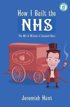 Paperback How I Built the NHS: The Wit & Wisdom of Jeremiah Hunt Book