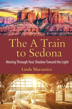 Paperback The A Train to Sedona: Moving Through Your Shadow Toward the Light Book