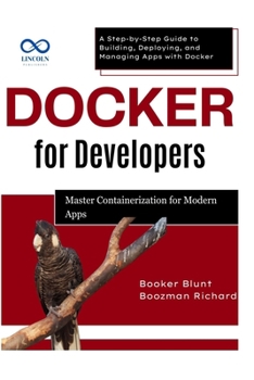 Paperback Docker for Developers: Master Containerization for Modern Apps: A Step-by-Step Guide to Building, Deploying, and Managing Apps with Docker Book