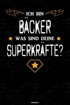 Ich Bin B�cker Was Sind Deine Superkr�fte? Notizbuch : B�cker Journal DIN A5 Liniert 120 Seiten Geschenk