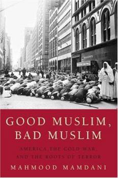 Hardcover Good Muslim, Bad Muslim: America, the Cold War, and the Roots of Terror Book