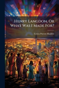 Paperback Henry Langdon, Or What Was I Made For?: Designed To Illustrate The First Question And Answer In The Westminster Catechism Book