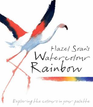 Hardcover Hazel Soan's Watercolour Rainbow: Exploring the Colours in Your Palette Book