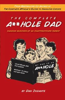 Paperback The Complete A**hole Dad: Random Musings of an Inappropriate Parent Book