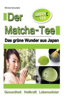 Paperback Der Matcha Tee: Das grüne Wunder aus Japan. Gesundheit, Heilkraft und Lebenselixier [Grüner Tee / WISSEN KOMPAKT] [German] Book