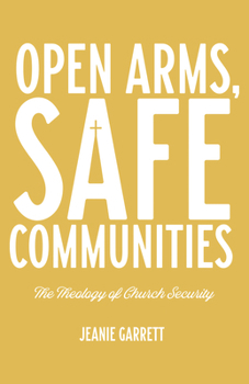 Paperback Open Arms, Safe Communities: The Theology of Church Security Book