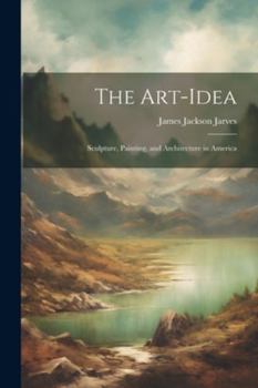 Paperback The Art-Idea: Sculpture, Painting, and Architecture in America Book