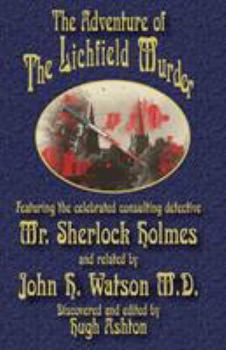 Paperback The Adventure of the Lichfield Murder: Featuring the celebrated consulting detective Mr. Sherlock Holmes and related by John H. Watson M.D. Book