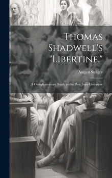 Hardcover Thomas Shadwell's "Libertine.": A Complementary Study to the Don Juan-Literature Book