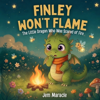 Finley Won't Flame: The Little Dragon Who Was Scared of Fire (The Brave Little Dragon Series)