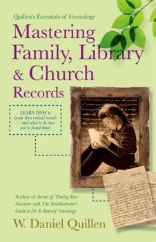 Mastering Family, Library & Church Records - Book #6 of the Quillen's Essentials of Genealogy