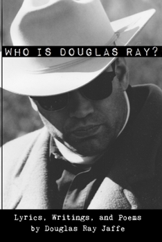 Paperback Who Is Douglas Ray?: Lyrics, Writings, and Poems Book