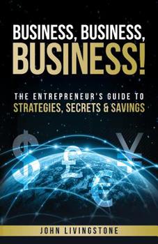 Paperback Business, business, business!: The Entrepreneur's Guide To Strategies, Secrets & Savings Book