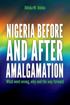 Paperback Nigeria Before and After Amalgamation: What Went Wrong, Why and the Way Forward Book