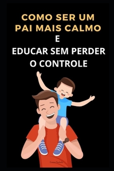Paperback Como Ser Um Pai Mais Calmo E Educar Sem Perder O Controle [Portuguese] Book