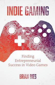 Paperback Indie Gaming: Finding Entrepreneurial Success in Video Games Book