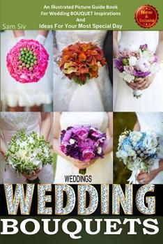 Paperback Weddings: Wedding Bouquets: An Illustrated Picture Guide Book For Wedding Bouquet Inspirations: and Ideas for Your Most Special Book