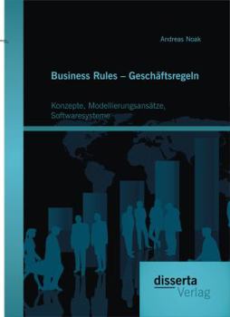 Paperback Business Rules - Geschäftsregeln: Konzepte, Modellierungsansätze, Softwaresysteme [German] Book
