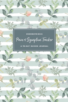 Endometriosis Pain & Symptom Tracker: A 90-Day Guided Journal: Detailed Daily Pain Assessment Diary & Medication Log for Chronic Illness Management