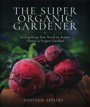 Paperback The Super Organic Gardener: Everything You Need to Know about a Vegan Garden Book