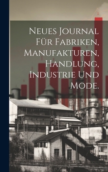 Hardcover Neues Journal für Fabriken, Manufakturen, Handlung, Industrie und Mode. [German] Book