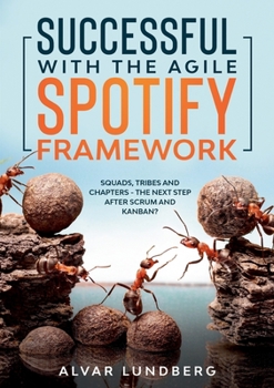 Sucesso com a Estrutura Ágil do Spotify: Esquadrões, Tribos e Capítulos - O Próximo Passo Depois do Scrum e Kanban?