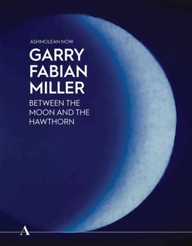 Garry Fabian Miller: Between the Moon and the Hawthorn (Ashmolean NOW)