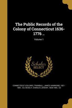 Paperback The Public Records of the Colony of Connecticut 1636-1776 ..; Volume 1 Book