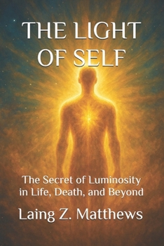 THE LIGHT OF SELF: The Secret of Luminosity in Life, Death, and Beyond (The Trilogy of Light)