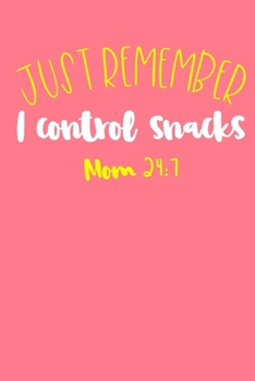 Paperback Just Remember I Control Snacks Mom 24: 7: Blank Lined Notebook Journal: Mothers Mommy Gift Journal 6x9 - 110 Blank Pages - Plain White Paper - Soft Co Book