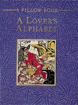 Hardcover Lover's Alphabet: A Collection of Aphrodisiac Recipes, Magic Formulae, Lovemaking Secrets and Erotic Miscellany from the East and West (Pillow Books) Book