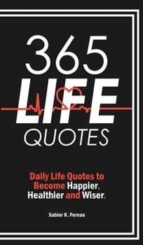 Hardcover 365 Life Quotes: Daily Life Quotes to Become Happier, Healthier and Wiser Book