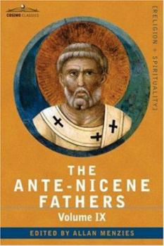 Hardcover The Ante-Nicene Fathers: The Writings of the Fathers Down to A.D. 325, Volume IX Recently Discovered Additions to Early Christian Literature; C Book