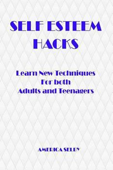 Paperback SELF ESTEEM HACKS Learn New Techniques For both Adults and Teenagers: Learn New Techniques For both Adults and Teenagers Book