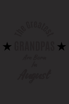 Paperback The Greatest Grandpas Are Born In August: A Notebook And Journal With 120 Lined Pages Perfect As A Birthday Gift For Grandpas Book