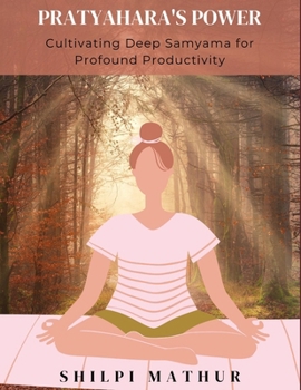 Paperback Pratyahara's Power: Cultivating Deep Samyama for Profound Productivity Book