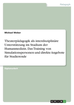 Paperback Theaterpädagogik als interdisziplinäre Unterstützung im Studium der Humanmedizin. Das Training von Simulationspersonen und direkte Angebote für Studie [German] Book
