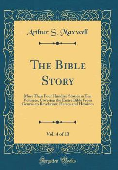 Hardcover The Bible Story, Vol. 4 of 10: More Than Four Hundred Stories in Ten Volumes, Covering the Entire Bible from Genesis to Revelation; Heroes and Heroin Book
