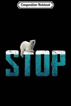 Paperback Composition Notebook: Funny Stop Melting Ice Protect Polar Bear Gift Journal/Notebook Blank Lined Ruled 6x9 100 Pages Book