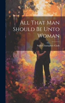 Hardcover All That Man Should Be Unto Woman Book