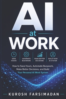 Paperback AI AT WORK: How to Save Hours, Automate Busywork, Make Better Decisions, and Build Your Personal AI Work System Book