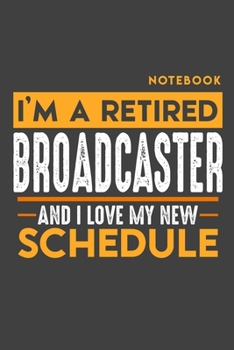 Paperback Notebook: I'm a retired BROADCASTER and I love my new Schedule - 120 LINED Pages - 6" x 9" - Retirement Journal Book