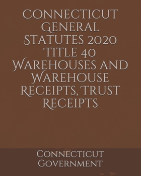 Paperback Connecticut General Statutes 2020 Title 40 Warehouses and Warehouse Receipts, Trust Receipts Book