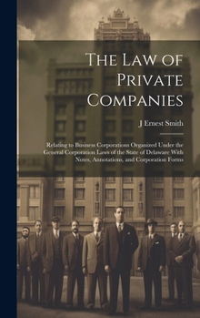The law of private companies: relating to business corporations organized under the general corporation laws of the state of Delaware with notes, ... corporation forms - Primary Source Edition