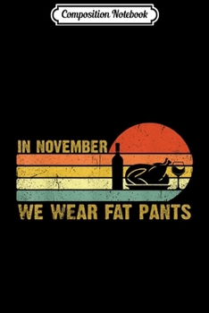 Paperback Composition Notebook: Funny Thanksgiving In November We Wear Fat Pants Retro Journal/Notebook Blank Lined Ruled 6x9 100 Pages Book