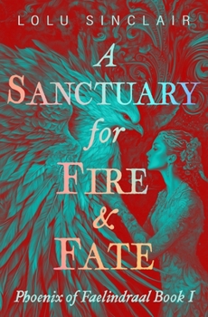 Paperback A Sanctuary for Fire & Fate: Phoenix of Faelindraal Book 1 Book