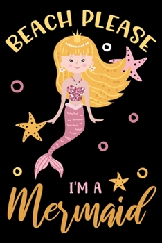 beach please i am mermaid: Cute mermaid notebook journal for girls, women | Funny Birthday gift for girls | Mermaid Lined Notebook Journal (6"x 9")