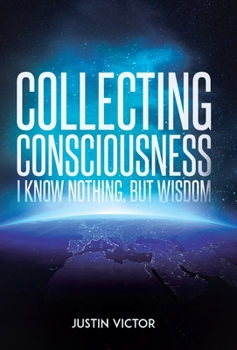 Hardcover Collecting Consciousness: I Know Nothing, But Wisdom Book