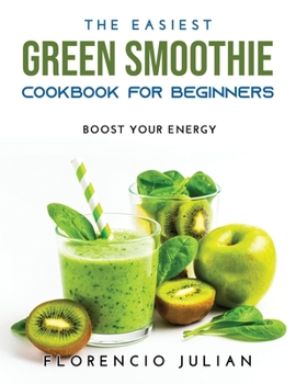 Paperback The Easiest Green Smoothie Cookbook for Beginners: Boost Your Energy Book