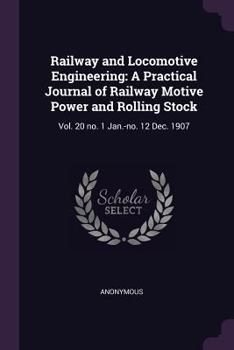Paperback Railway and Locomotive Engineering: A Practical Journal of Railway Motive Power and Rolling Stock: Vol. 20 no. 1 Jan.-no. 12 Dec. 1907 Book